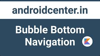 Bubble Bottom Navigation Bar in kotlin