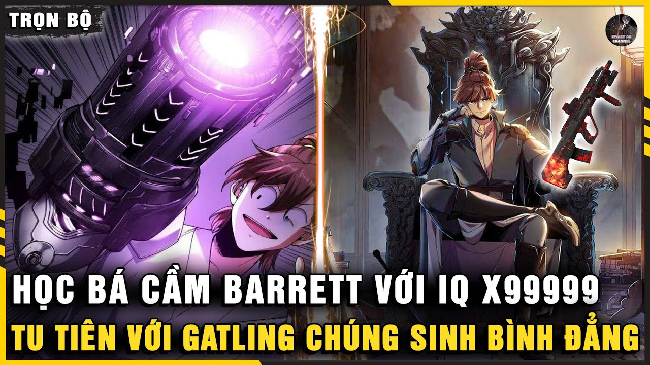 Full Trọn Bộ | Cầm Barrett Với IQ X99999, Tu Tiên Với Gatling Chúng Sinh Bình Đẳng | Really Review
