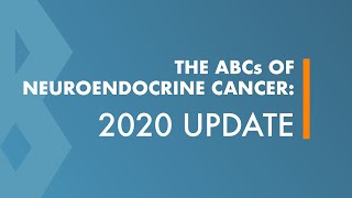 ABCs of Neuroendocrine Cancer: 2020 Update