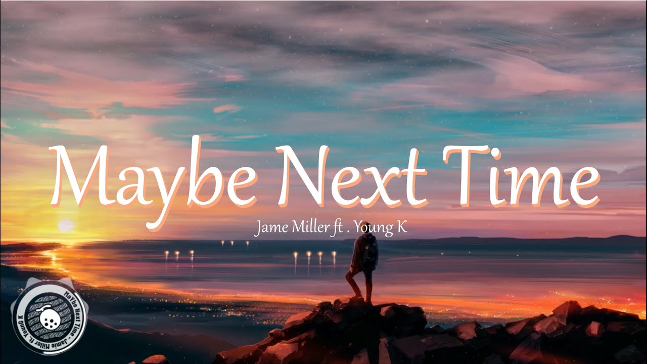 🍏Maybe Next Time - Jamie Miller ft. Young K {Lyrics + Vietsub ...