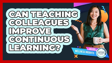 Can Teaching Colleagues Improve Continuous Learning? - Office Wellness Insights
