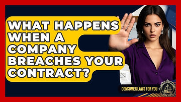 What Happens When A Company Breaches Your Contract? - Consumer Laws For You
