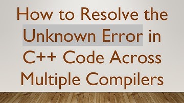 How to Resolve the Unknown Error in C+ +  Code Across Multiple Compilers