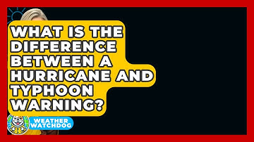 What Is The Difference Between A Hurricane And Typhoon Warning? - Weather Watchdog