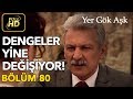 Yer Gök Aşk 80. Bölüm / Full HD (Tek Parça) - Dengeler Değişiyor