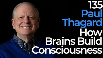 135. Paul Thagard | How Brains Build Consciousness