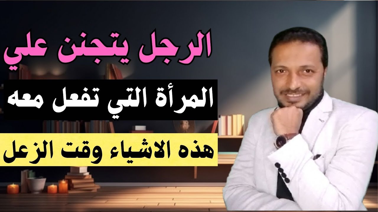 الرجل يتجنن على المرأة التي تفعل معه هذه الاشياء في اوقات الزعل