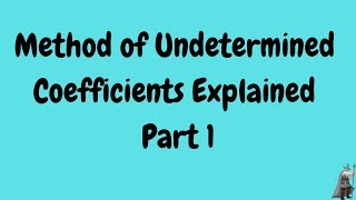 Method of Undetermined Coefficients Explained Part 1