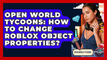 Open World Tycoons: How To Change Roblox Object Properties? - Open World Tycoons