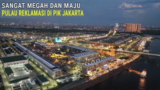 Lihat dari dekat, Pulau Reklamasi di PIK Jakarta Yang Sangat Mewah dan Maju | Drone View 2022