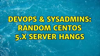 DevOps & SysAdmins: Random CentOS 5.x Server Hangs