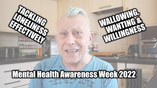 Mental Health Awareness Week 2022 - Loneliness - Wallowing, Wanting & Willingness MHAW22 MHAW2022