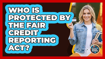 Who Is Protected By the Fair Credit Reporting Act?
