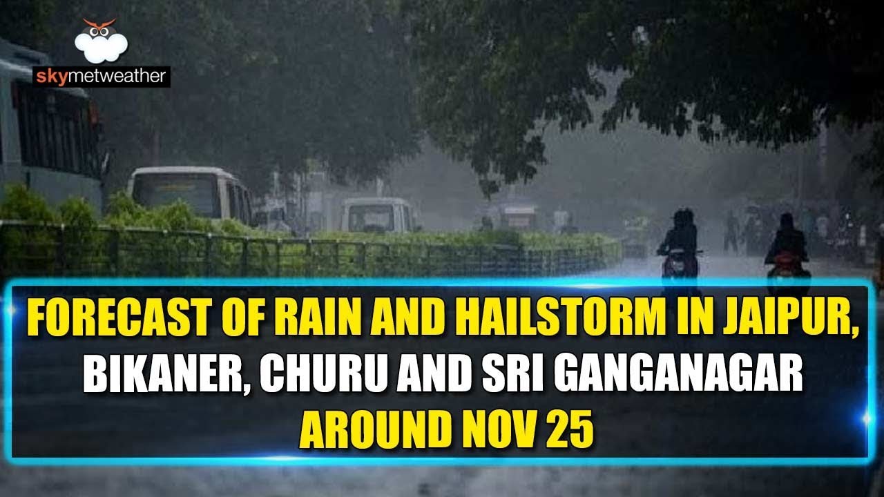 Forecast of rain and Hailstorm in Jaipur, Bikaner, Churu and Sri Ganganagar around nov 25