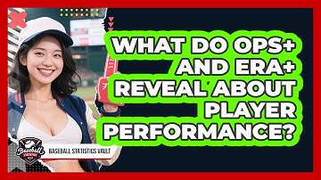 What Do OPS+ And ERA+ Reveal About Player Performance? - Baseball Statistics Vault