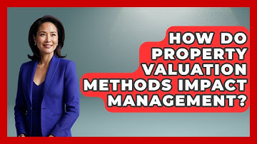 How Do Property Valuation Methods Impact Management? - Mastering Property Management