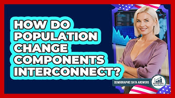 How Do Population Change Components Interconnect? - Demographic Data Answers
