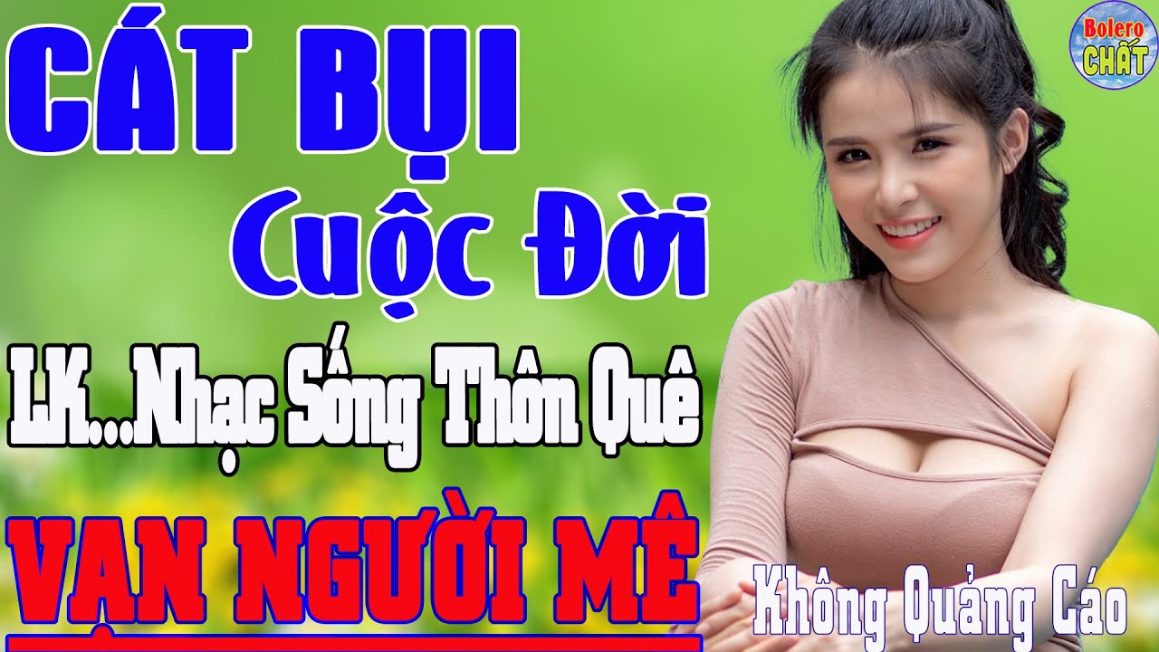 CÁT BỤI CUỘC ĐỜI ➤LK NHẠC SỐNG THÔN QUÊ VẠN NGƯỜI MÊ TOÀN BÀI HAY - KHÔNG QUẢNG CÁO