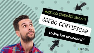 Máster Class: ¿Debo certificar todos los procesos o solo algunos? -🤔 Sistemas de Gestión