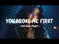 You broke me first  sad songs playlist that will make you cry  depressing songs for broken hearts