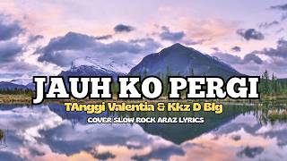 Download Lagu JAUH KO PERGI - ANGGI VALENTIA \u0026 KLZ D BLG - ( COVER SLOW ROCK ARAZ LYRICS ) MP3