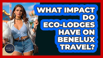 What Impact Do Eco-lodges Have On Benelux Travel? - Exploring The Benelux