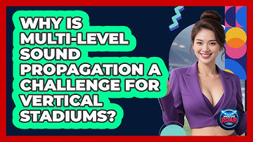 Why Is Multi-level Sound Propagation A Challenge For Vertical Stadiums? - Where the Fans Roar