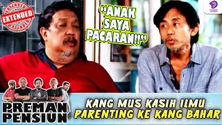 KANG MUS KASIH ILMU PARENTING KE KANG BAHAR | PREMAN PENSIUN EXTENDED | EPS.5