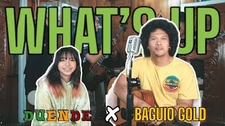 WHAT’S UP (4 Non Blonde) | Duende x Baguio Gold