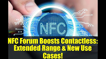 NFC Forum Boosts Contactless: Extended Range & New Use Cases!