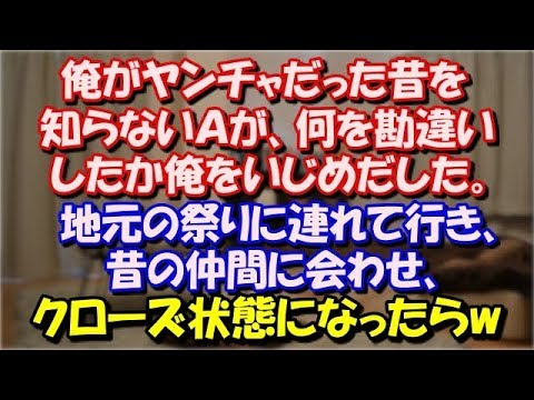 【修羅場】 俺がヤンチャだった昔を知らないＡが 何を勘違いしたか俺をいじめだした。 地元の祭りに連れて行き昔の仲間に会わせ、 ちょっとしたクローズ状態になったらw スカッと修羅場ラバンダ
