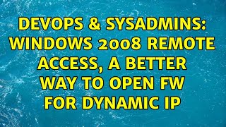 DevOps & SysAdmins: Windows 2008 remote access, a better way to open FW for dynamic IP Information