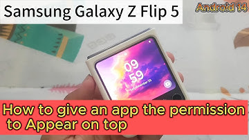 Samsung Galaxy Z Flip 5: How to give an app the permission to Appear on top (Android 14)