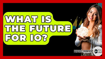 What Is The Future For Io? - Physics Frontier