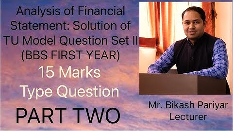 Analysis of Financial Statement : Solution of TU Model Set II PART TWO (BBS FIRST YEAR)