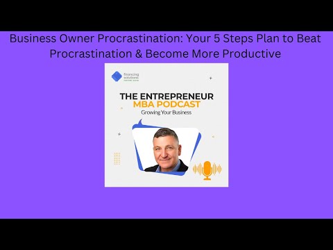 Business Owner Procrastination: Your 5 Steps Plan to Beat Procrastination & Become More Productive