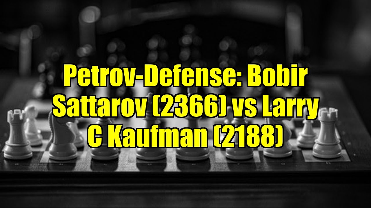 Petrov-Defense: Bobir Sattarov (2366) vs Larry C Kaufman (2188)
