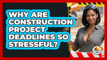 Why Are Construction Project Deadlines So Stressful? - Construction Jobs