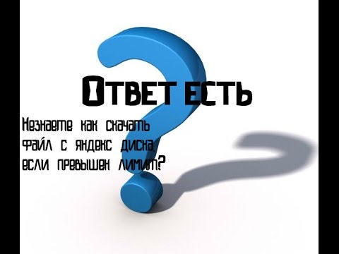 Как скачать файл с яндекс диска если пишет, что превышен лимит на скачивание файла.