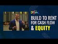 Build to Rent for Cash Flow &amp; Equity