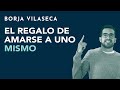 El regalo de amarse a uno mismo | Borja Vilaseca