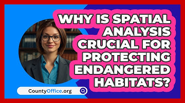 Why Is Spatial Analysis Crucial For Protecting Endangered Habitats? - CountyOffice.org