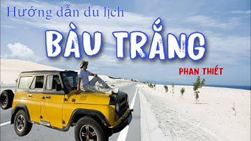HƯỚNG DẪN DU LỊCH PHAN THIẾT - ĐỒI CÁT BÀU TRẮNG , ĂN GÌ CHƠI GÌ Ở PHAN THIẾT !