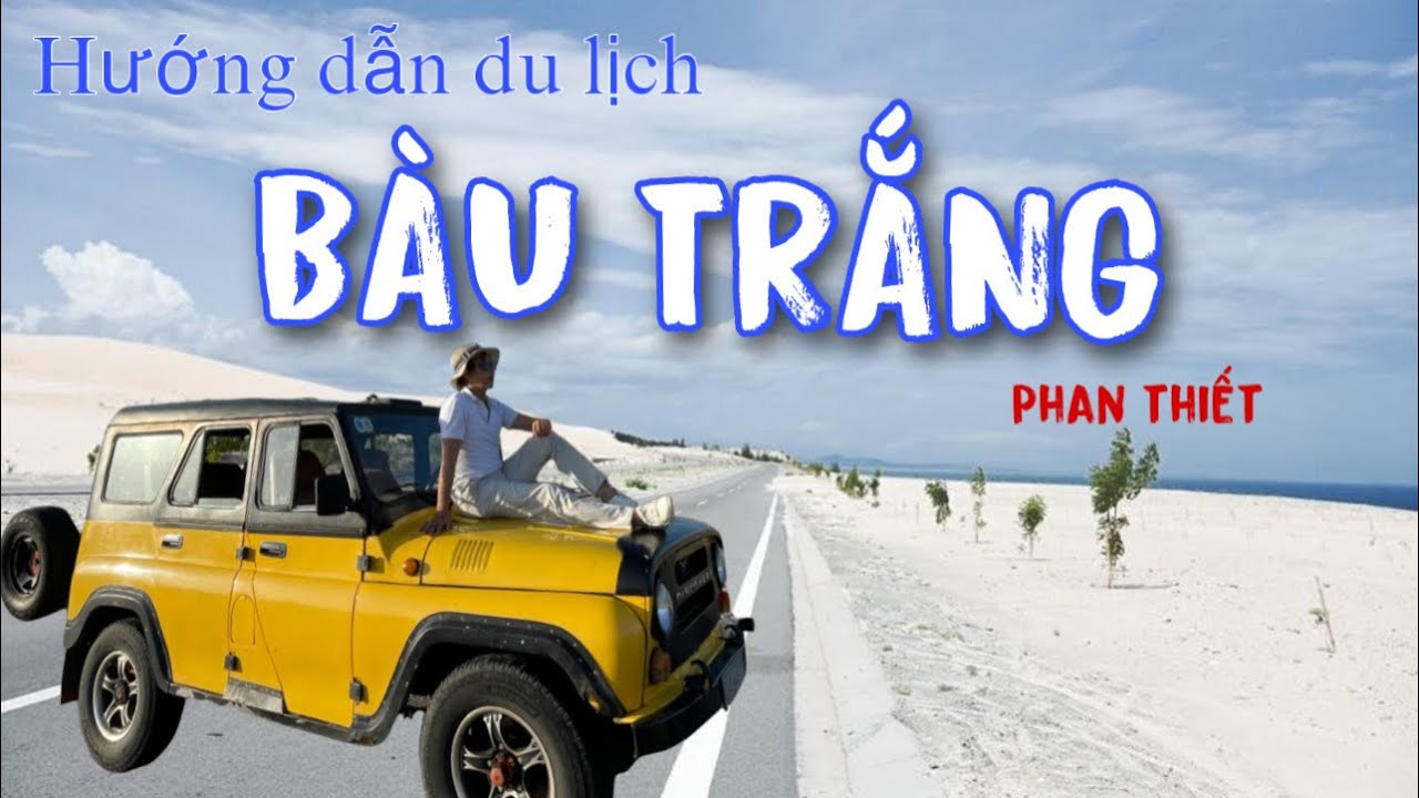 HƯỚNG DẪN DU LỊCH PHAN THIẾT - ĐỒI CÁT BÀU TRẮNG , ĂN GÌ CHƠI GÌ Ở PHAN THIẾT !