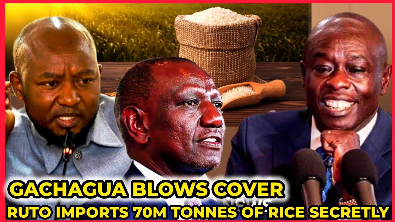 GACHAGUA & SENATOR OMTATAH DROPS BOMBSHELL AS RUTO IMPORTS 70M TONNES OF RICE! THE EASTLEIGH CARTEL!