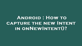 Android : How to capture the new Intent in onNewIntent()? Profile