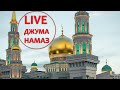Пятничная проповедь и Джума-намаз | Соборная мечеть | Москва | 12:35 | LIVE