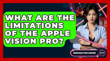 What Are The Limitations Of The Apple Vision Pro? - Emerging Tech Insider