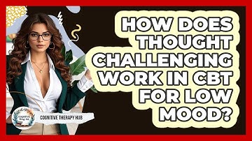 How Does Thought Challenging Work In CBT For Low Mood? - Cognitive Therapy Hub