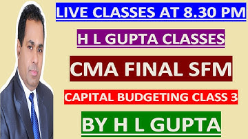 CMA FINAL  II  SFM  II  CAPIAL BUDGETING  CLASS 3 II  BY H L GUPTA   II 9312606737